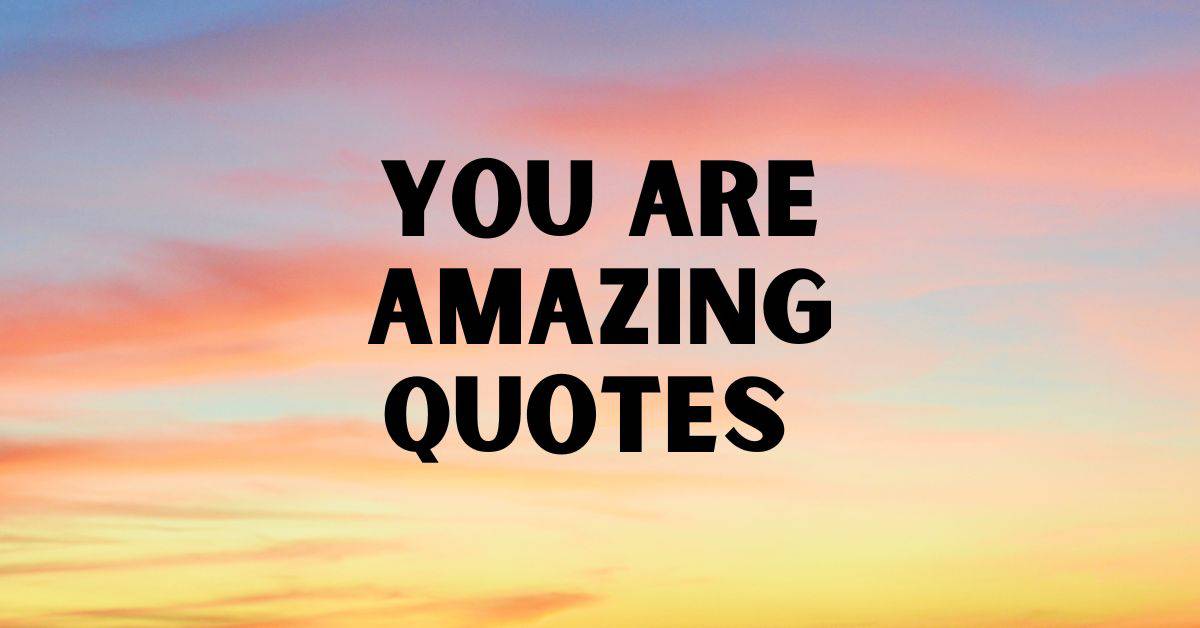How Amazing You are Amazing Quotes - Fun Family Vibes